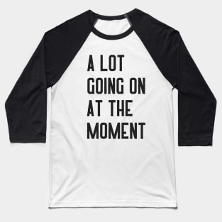 Not A Lot Going On At The Moment Baseball T-Shirt